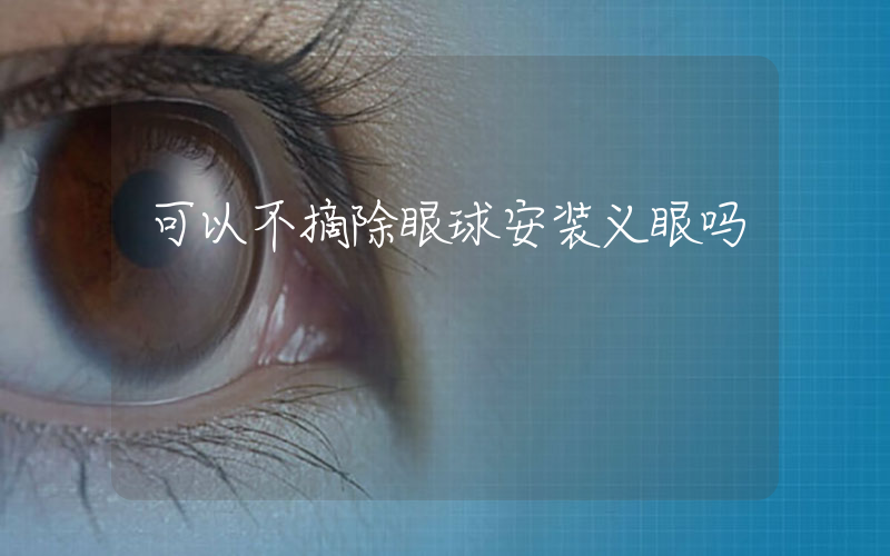 可以不摘除眼球安装义眼吗
