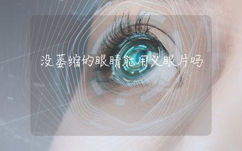 没萎缩的眼睛能用义眼片吗