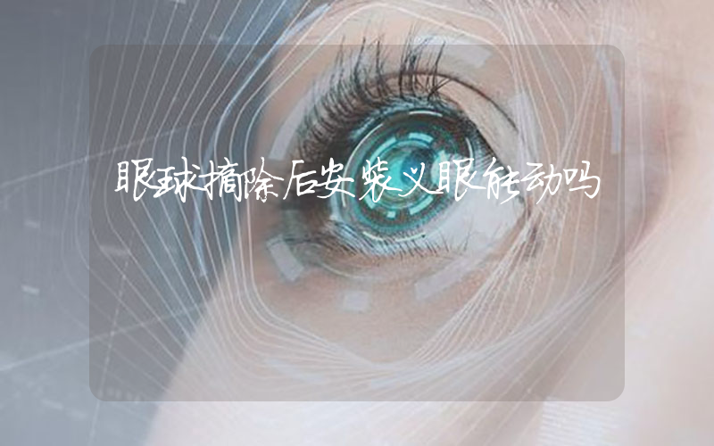 眼球摘除后安装义眼能动吗
